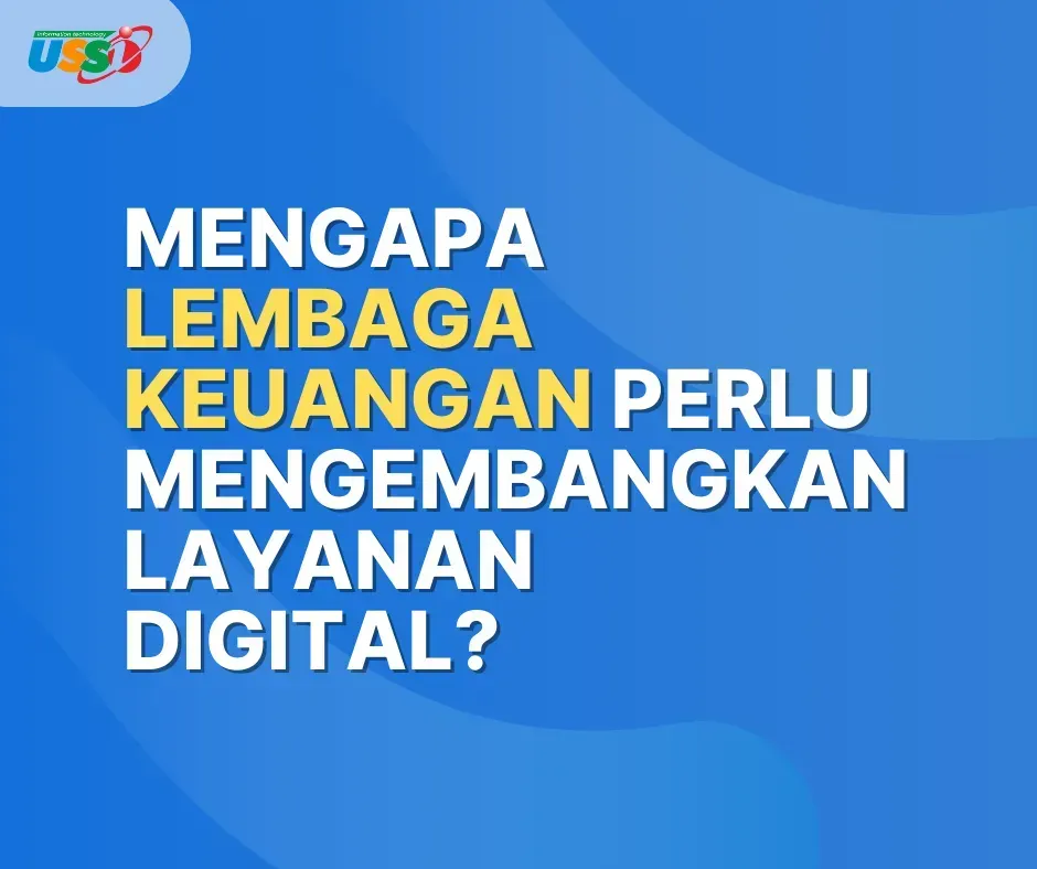Mengapa Lembaga Keuangan Perlu Mengembangkan Layanan Digital?